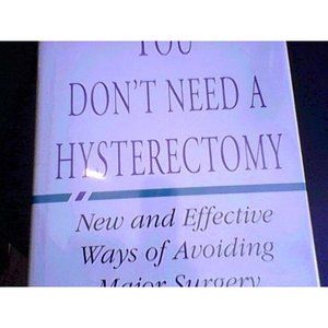 You Dont Need A Hysterectomy: New And Effective Ways Of Avoiding Surgery (Hardco